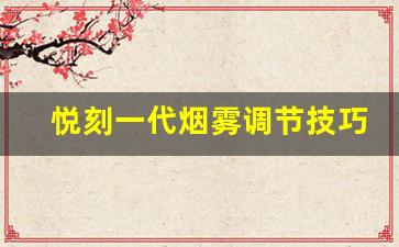 悦刻一代烟雾调节技巧，让你体验更个性化的吸烟方式