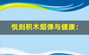 悦刻积木烟弹与健康：是否存在隐患？