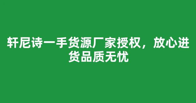 轩尼诗一手货源厂家授权，放心进货品质无忧