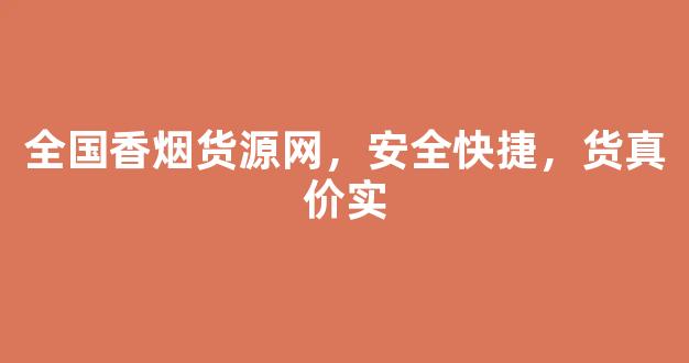 全国香烟货源网，安全快捷，货真价实