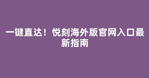 一键直达！悦刻海外版官网入口最新指南