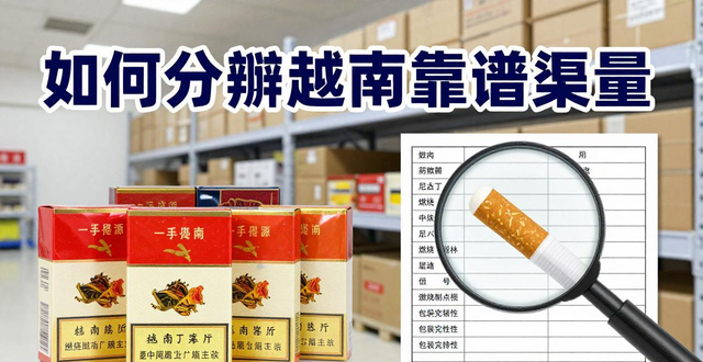 越南代工香烟批发一手货源去哪找？靠谱渠道这样分辨